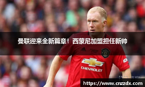 曼联迎来全新篇章！西蒙尼加盟担任新帅