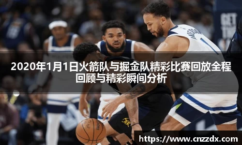 2020年1月1日火箭队与掘金队精彩比赛回放全程回顾与精彩瞬间分析